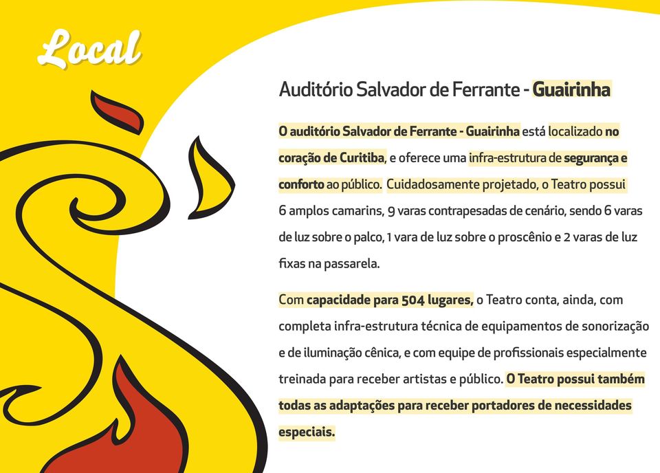 Cuidadosamente projetado, o Teatro possui 6 amplos camarins, 9 varas contrapesadas de cenário, sendo 6 varas de luz sobre o palco, 1 vara de luz sobre o proscênio e 2 varas de luz