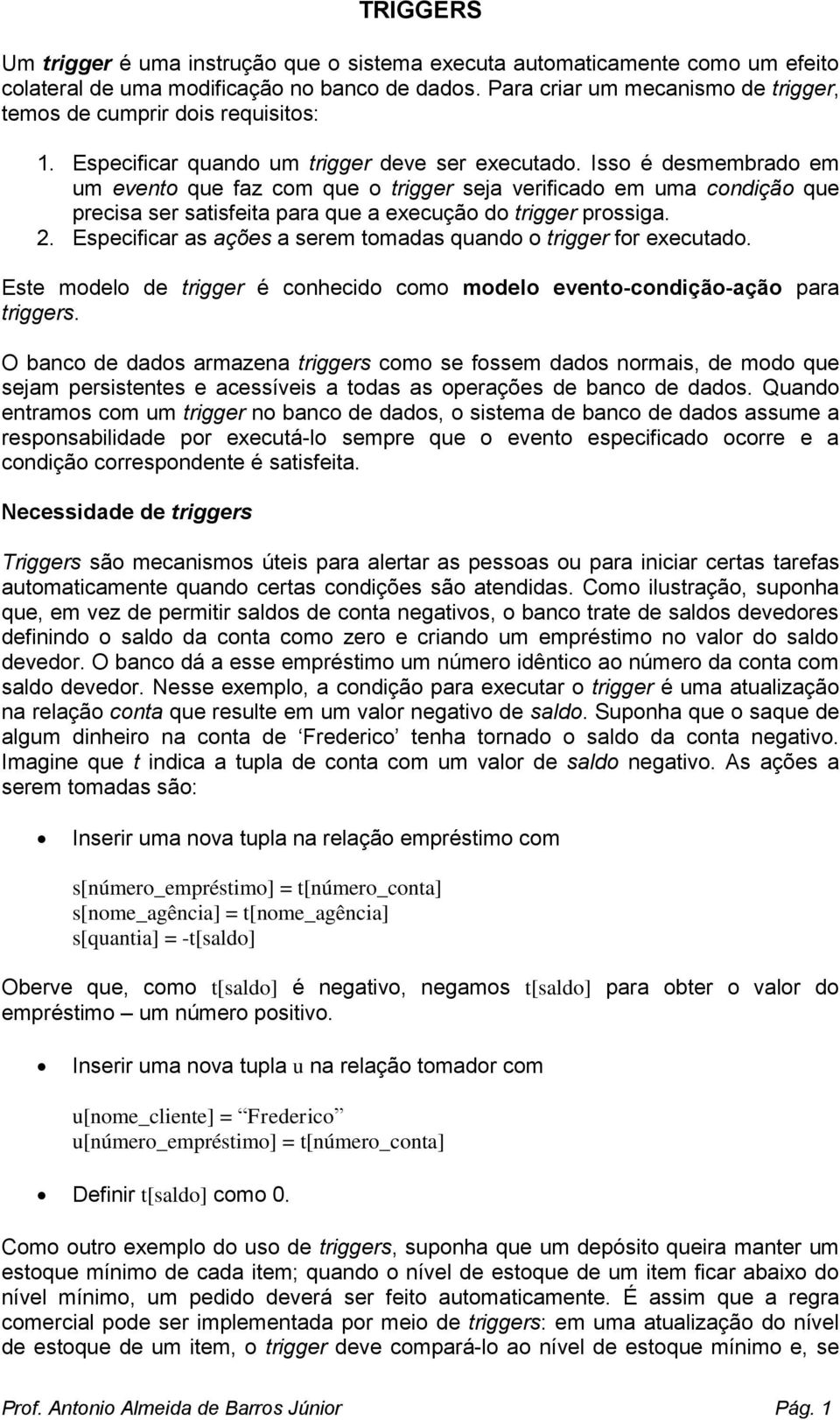 Isso é desmembrado em um evento que faz com que o trigger seja verificado em uma condição que precisa ser satisfeita para que a execução do trigger prossiga. 2.