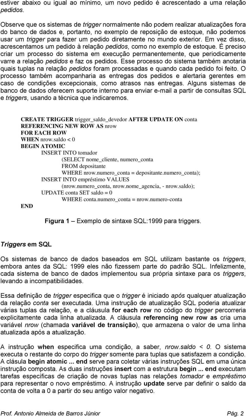 diretamente no mundo exterior. Em vez disso, acrescentamos um pedido à relação pedidos, como no exemplo de estoque.