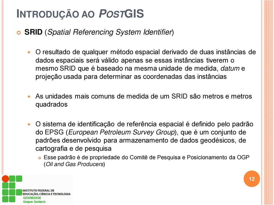 um SRID são metros e metros quadrados O sistema de identificação de referência espacial é definido pelo padrão do EPSG (European Petroleum Survey Group), que é um conjunto de