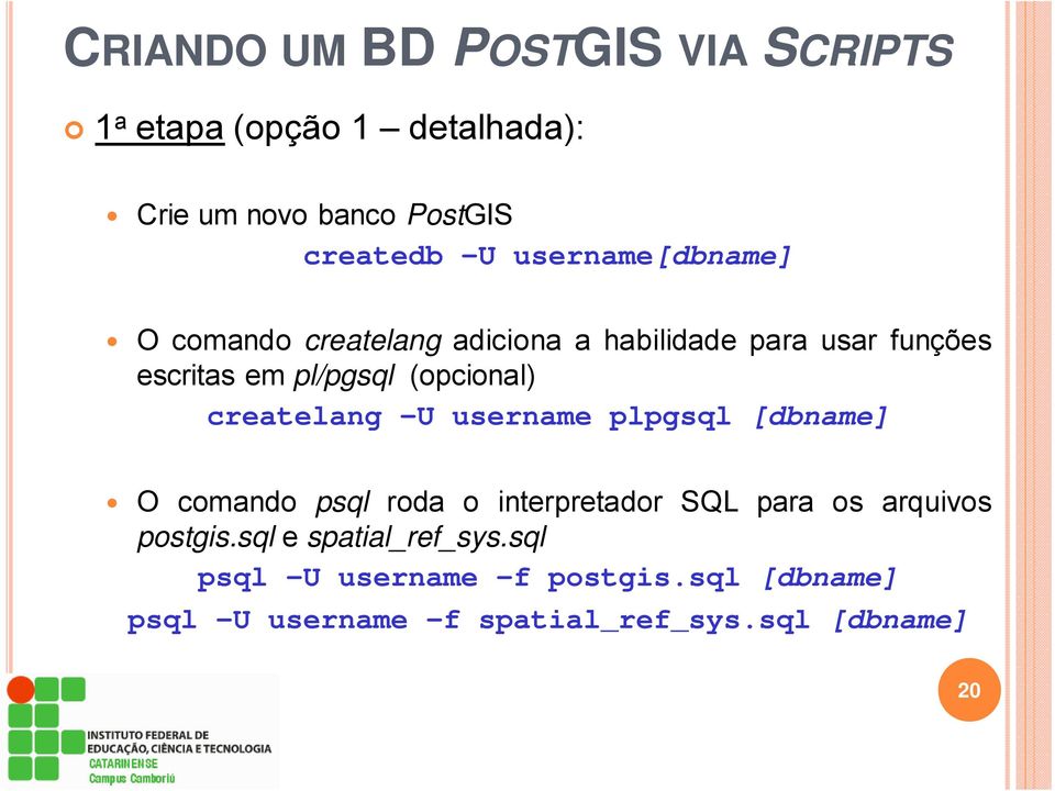(opcional) createlang U username plpgsql [dbname] O comando psql roda o interpretador SQL para os arquivos