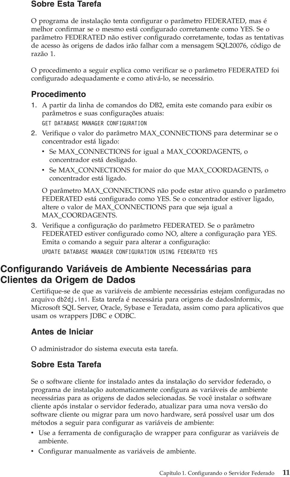 O procedimento a seguir explica como verificar se o parâmetro FEDERATED foi configurado adequadamente e como ativá-lo, se necessário. Procedimento 1.