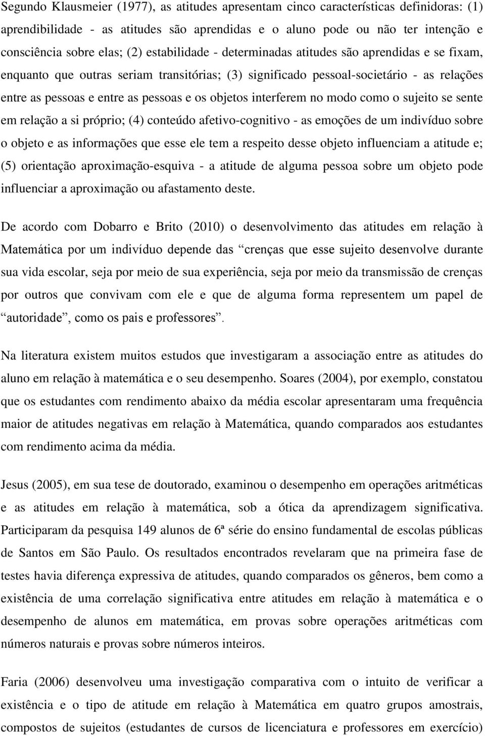 objetos interferem no modo como o sujeito se sente em relação a si próprio; (4) conteúdo afetivo-cognitivo - as emoções de um indivíduo sobre o objeto e as informações que esse ele tem a respeito