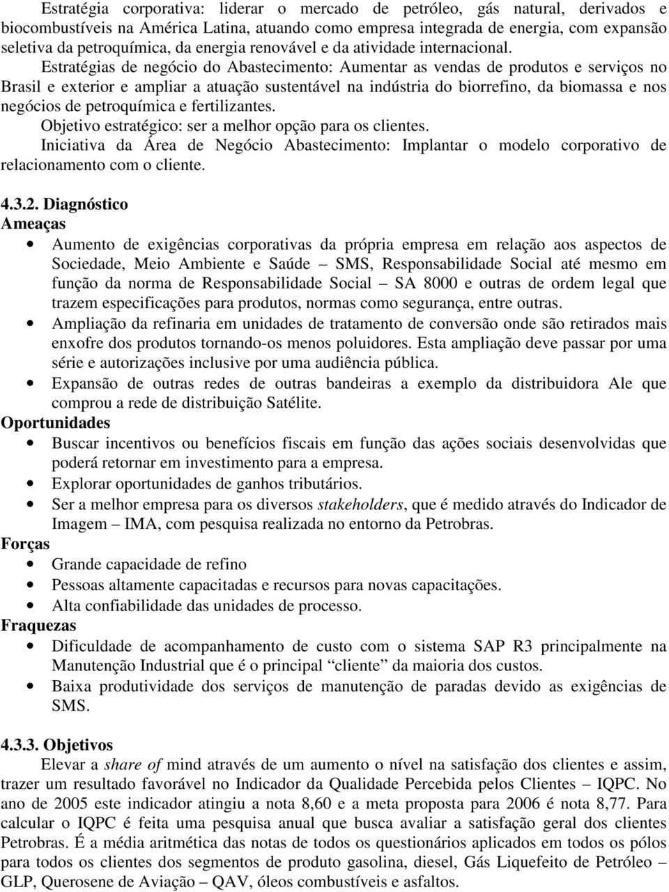 Estratégias de negócio do Abastecimento: Aumentar as vendas de produtos e serviços no Brasil e exterior e ampliar a atuação sustentável na indústria do biorrefino, da biomassa e nos negócios de