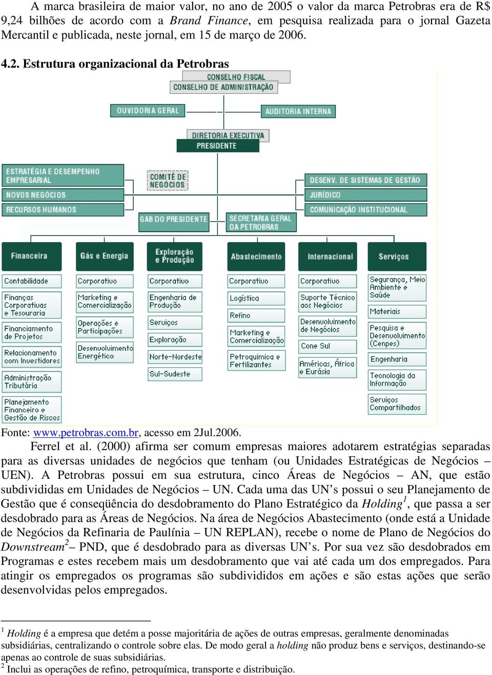 (2000) afirma ser comum empresas maiores adotarem estratégias separadas para as diversas unidades de negócios que tenham (ou Unidades Estratégicas de Negócios UEN).