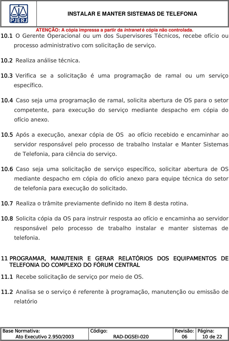 10.5 Após a execução, anexar cópia de OS ao ofício recebido e encaminhar ao servidor responsável pelo processo de trabalho Instalar e Manter Sistemas de Telefonia, para ciência do serviço. 10.