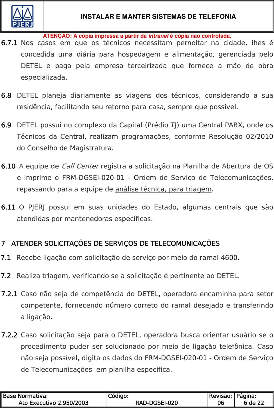 6.10 A equipe de Call Cente registra a solicitação na Planilha de Abertura de OS e imprime o FRM--01 - Ordem de Serviço de Telecomunicações, repassando para a equipe de análise técnica, para triagem.