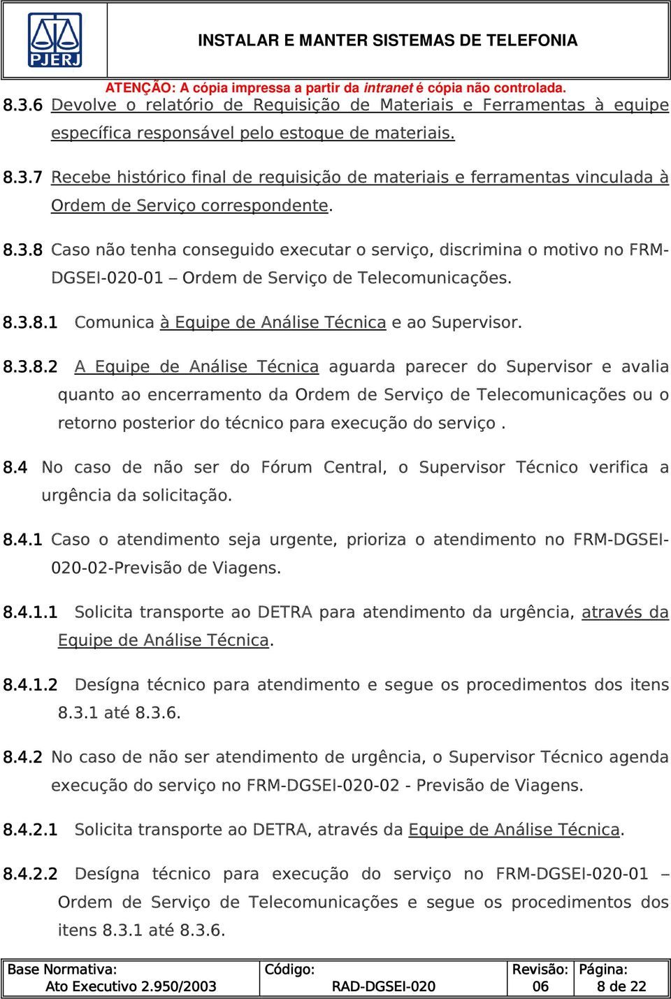 8.4 No caso de não ser do Fórum Central, o Supervisor Técnico verifica a urgência da solicitação. 8.4.1 Caso o atendimento seja urgente, prioriza o atendimento no FRM-DGSEI- 020-02-Previsão de Viagens.