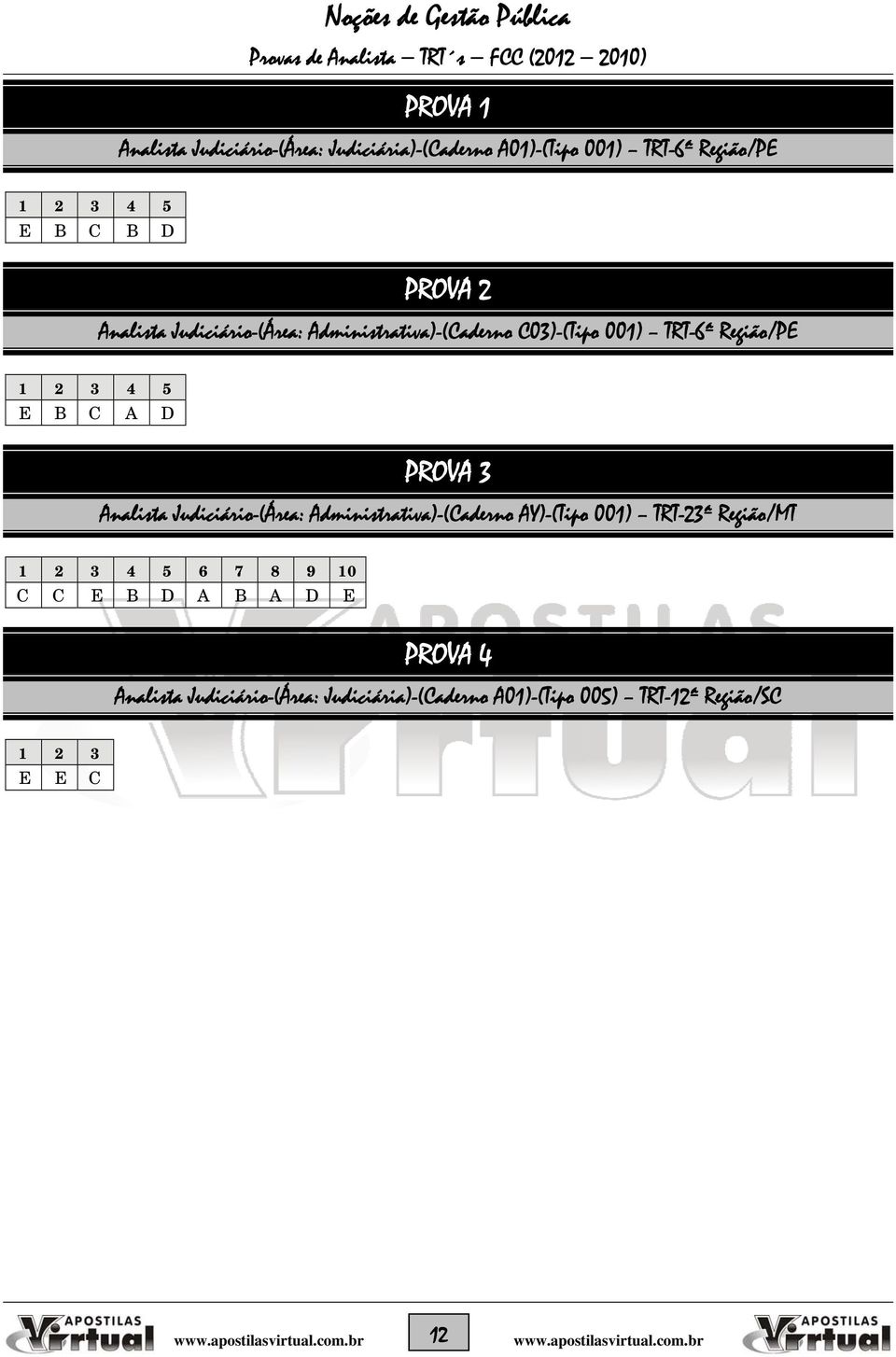 TRT-6ª Região/PE 1 2 3 4 5 E B C A D PROVA 3 Analista Judiciário-(Área: Administrativa)-(Caderno AY)-(Tipo 001) TRT-23ª Região/MT 1