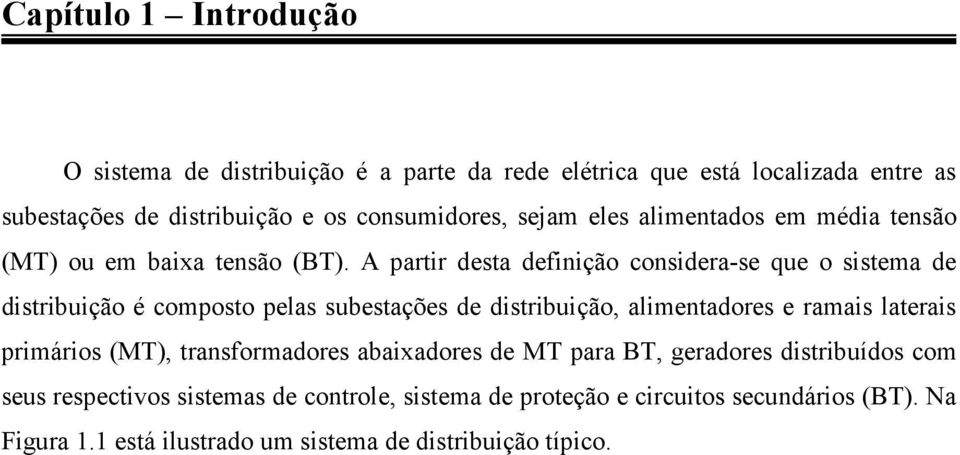 A partir desta definição considera-se que o sistema de distribuição é composto pelas subestações de distribuição, alimentadores e ramais laterais