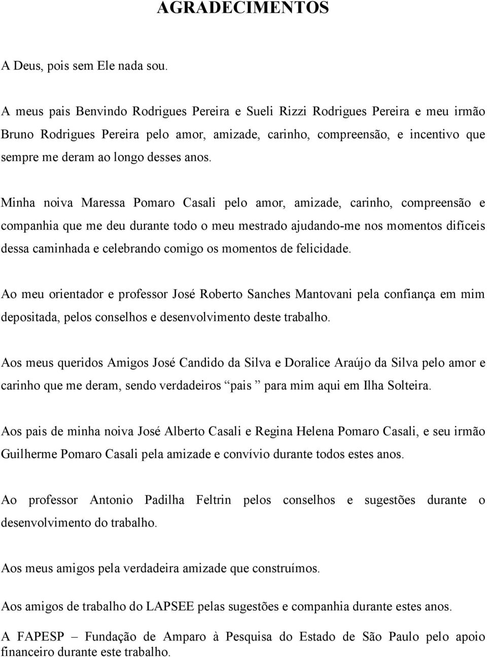 anos. Minha noiva Maressa Pomaro Casali pelo amor, amizade, carinho, compreensão e companhia que me deu durante todo o meu mestrado ajudando-me nos momentos difíceis dessa caminhada e celebrando