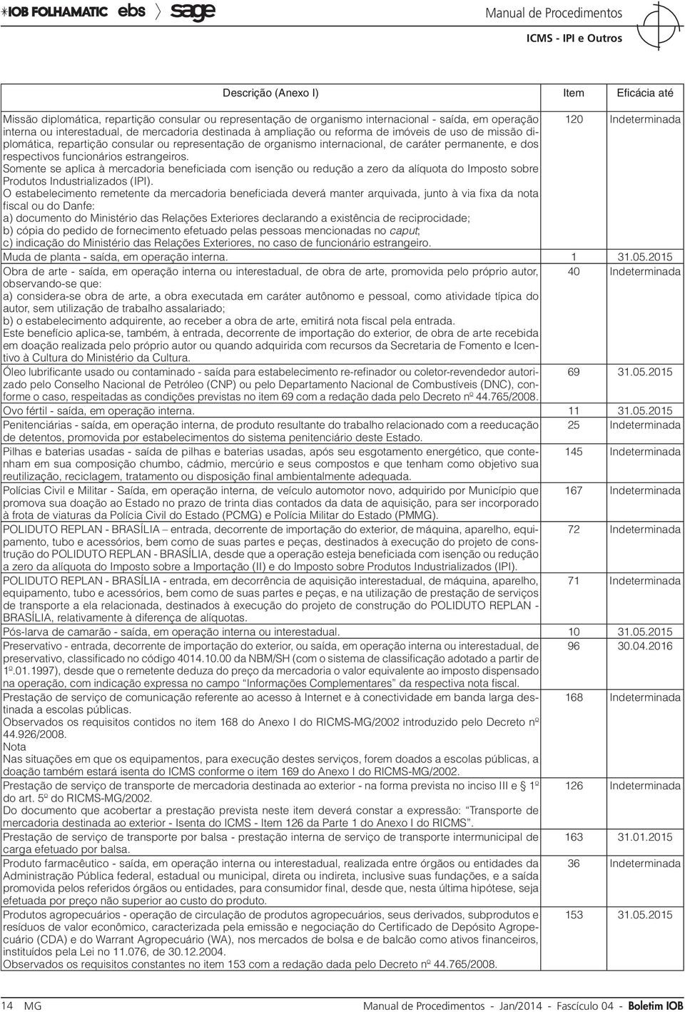 Somente se aplica à mercadoria beneficiada com isenção ou redução a zero da alíquota do Imposto sobre Produtos Industrializados (IPI).