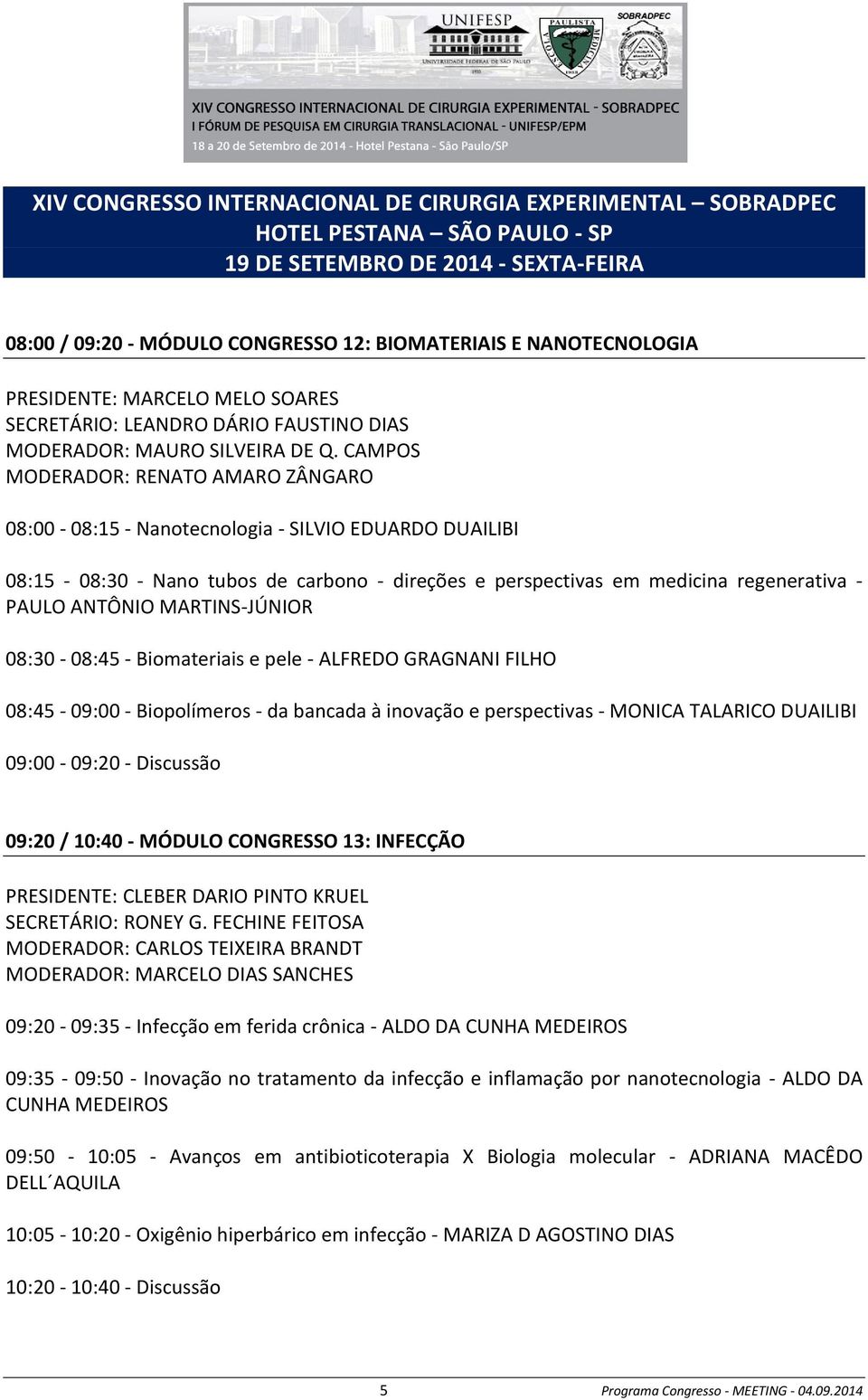 CAMPOS MODERADOR: RENATO AMARO ZÂNGARO 08:00-08:15 - Nanotecnologia - SILVIO EDUARDO DUAILIBI 08:15-08:30 - Nano tubos de carbono - direções e perspectivas em medicina regenerativa - PAULO ANTÔNIO