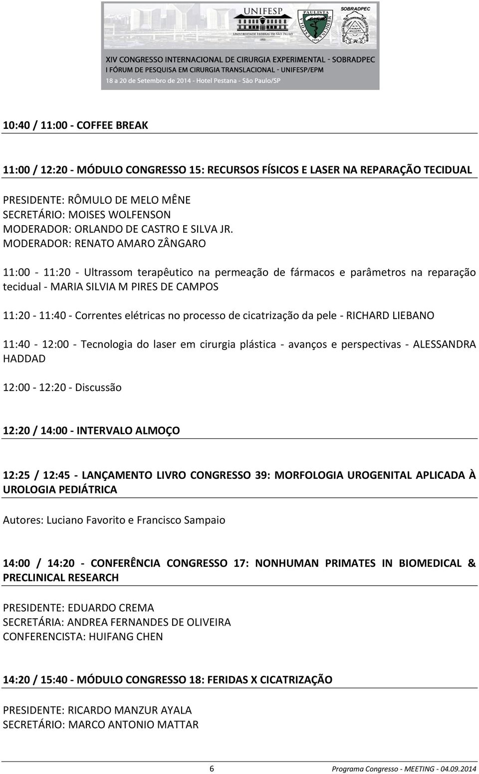 MODERADOR: RENATO AMARO ZÂNGARO 11:00-11:20 - Ultrassom terapêutico na permeação de fármacos e parâmetros na reparação tecidual - MARIA SILVIA M PIRES DE CAMPOS 11:20-11:40 - Correntes elétricas no