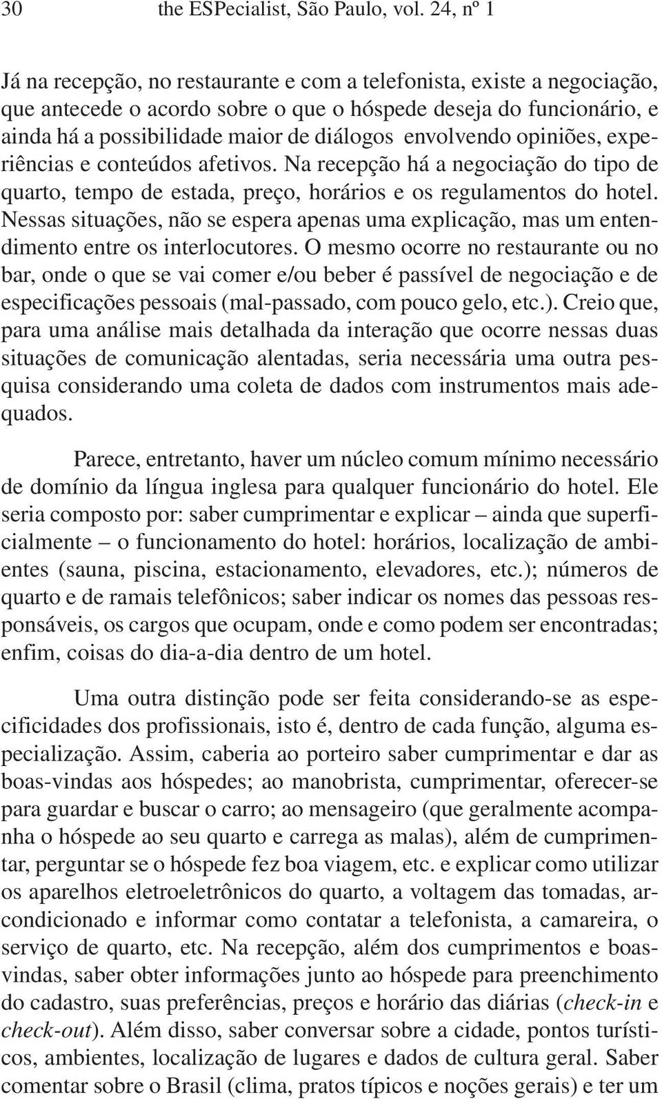 envolvendo opiniões, experiências e conteúdos afetivos. Na recepção há a negociação do tipo de quarto, tempo de estada, preço, horários e os regulamentos do hotel.