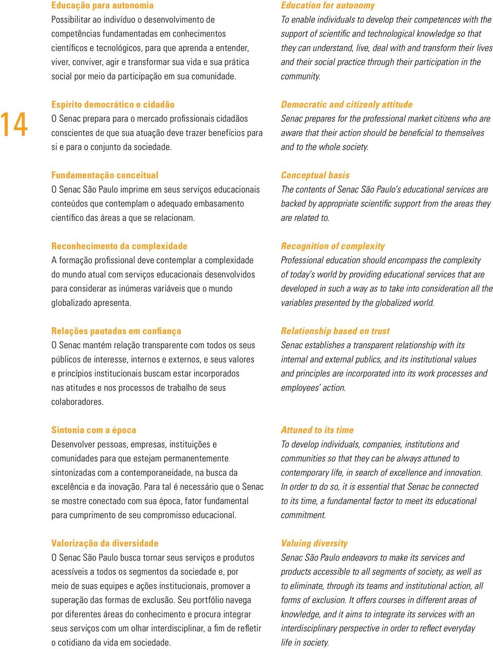 Education for autonomy To enable individuals to develop their competences with the support of scientific and technological knowledge so that they can understand, live, deal with and transform their