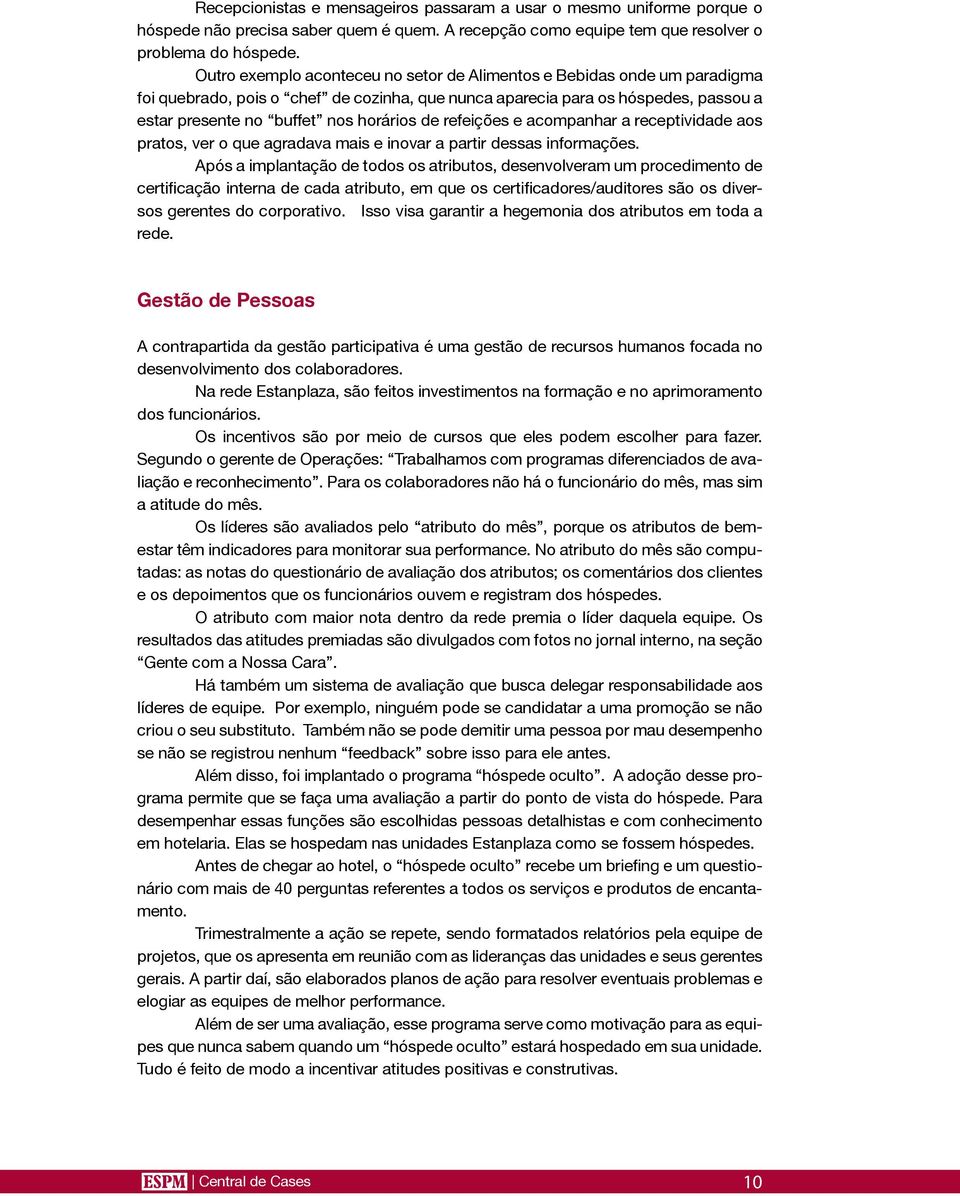 refeições e acompanhar a receptividade aos pratos, ver o que agradava mais e inovar a partir dessas informações.