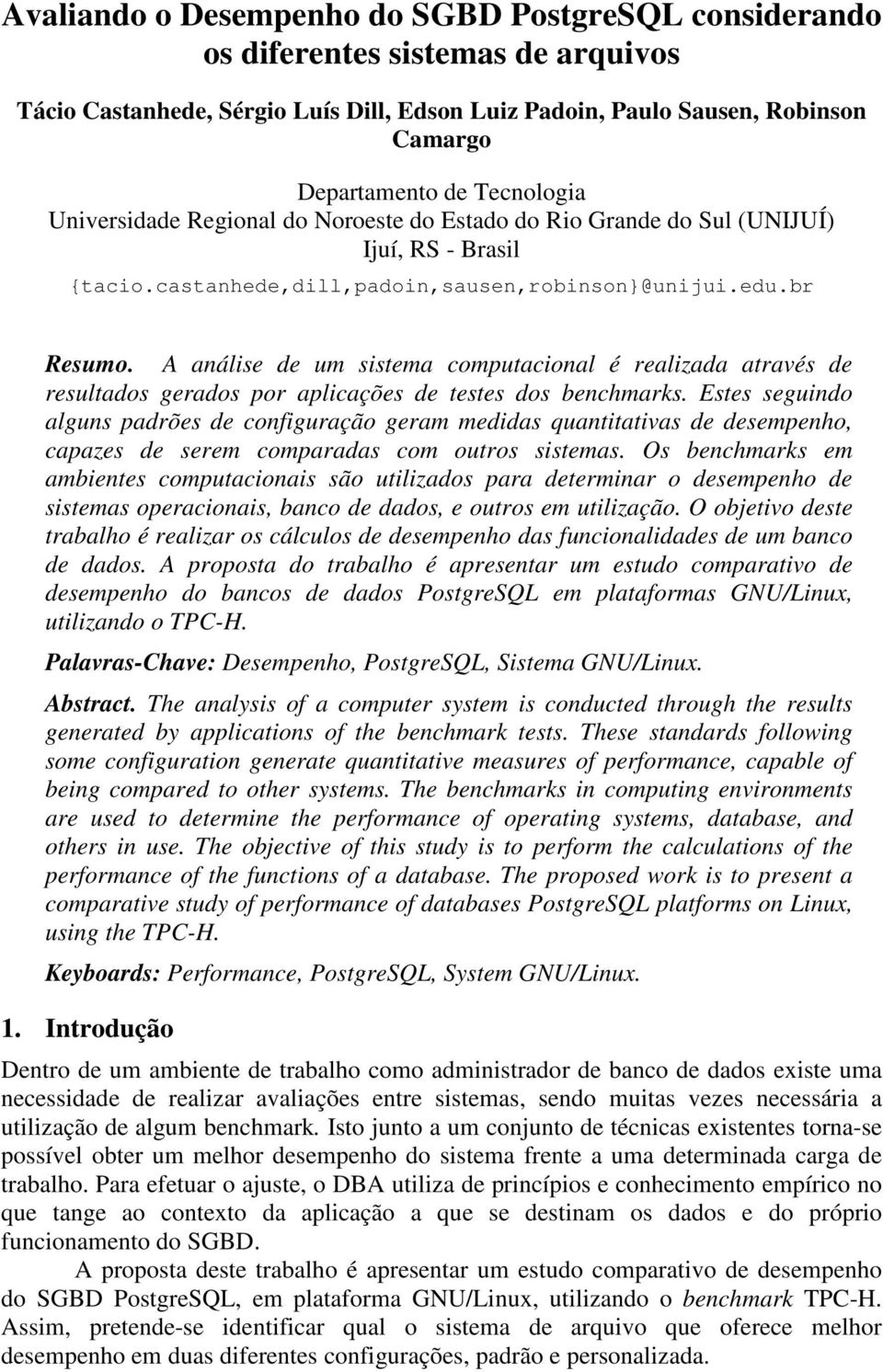 A análise de um sistema computacional é realizada através de resultados gerados por aplicações de testes dos benchmarks.