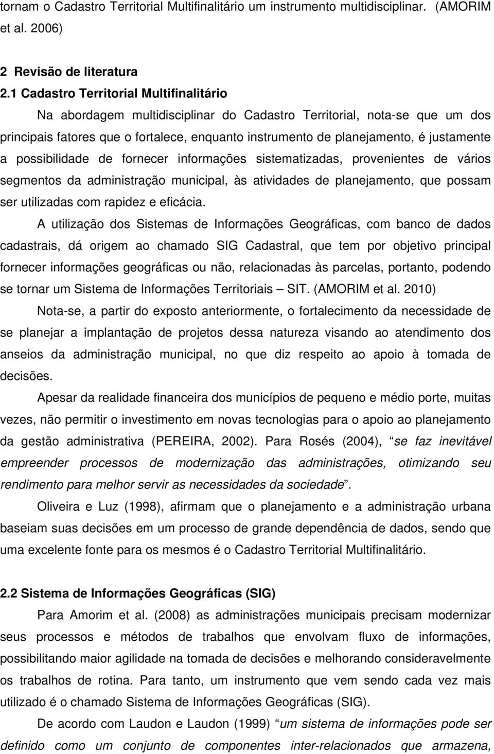 justamente a possibilidade de fornecer informações sistematizadas, provenientes de vários segmentos da administração municipal, às atividades de planejamento, que possam ser utilizadas com rapidez e