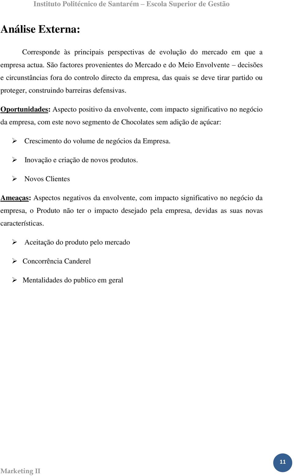 Oportunidades: Aspecto positivo da envolvente, com impacto significativo no negócio da empresa, com este novo segmento de Chocolates sem adição de açúcar: Crescimento do volume de negócios da Empresa.