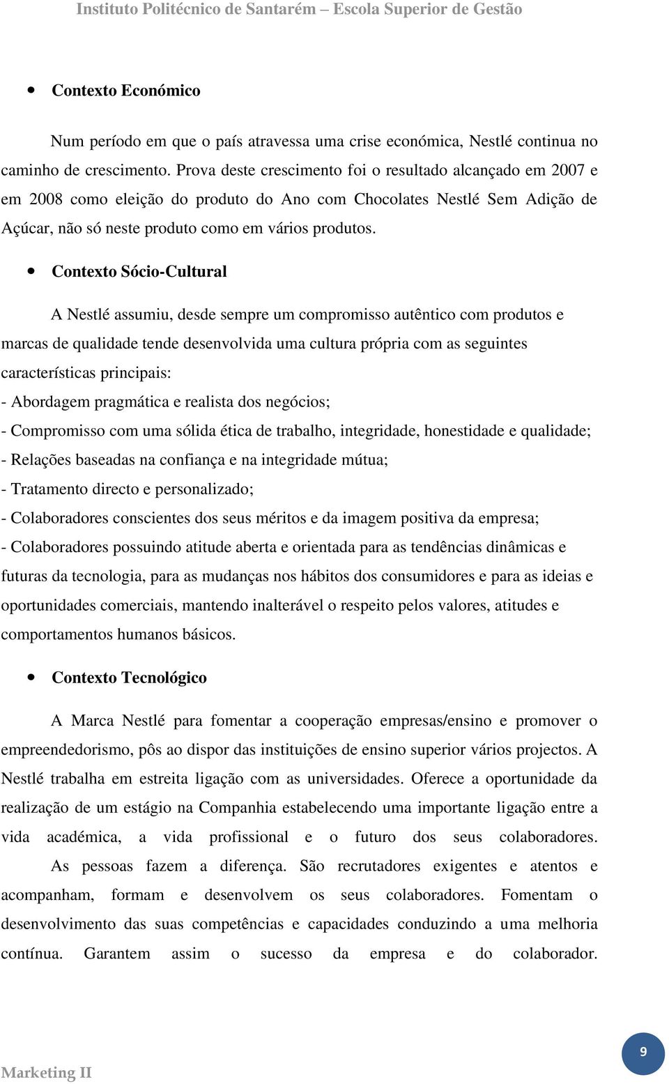 Contexto Sócio-Cultural A Nestlé assumiu, desde sempre um compromisso autêntico com produtos e marcas de qualidade tende desenvolvida uma cultura própria com as seguintes características principais: