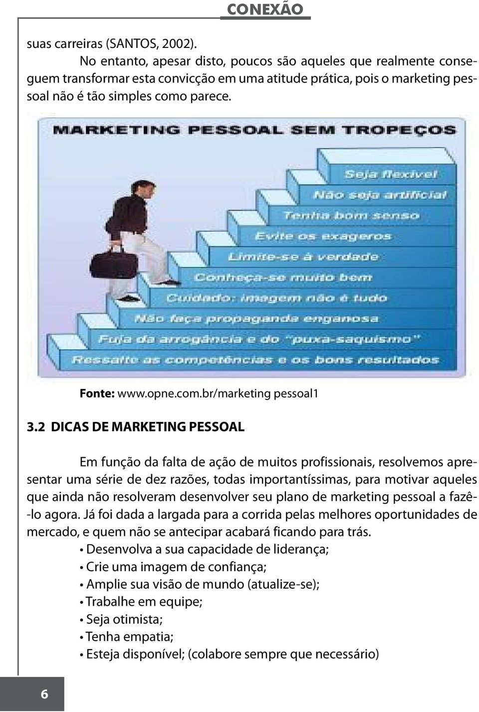 2 DICAS DE MARKETING PESSOAL Em função da falta de ação de muitos profissionais, resolvemos apresentar uma série de dez razões, todas importantíssimas, para motivar aqueles que ainda não resolveram