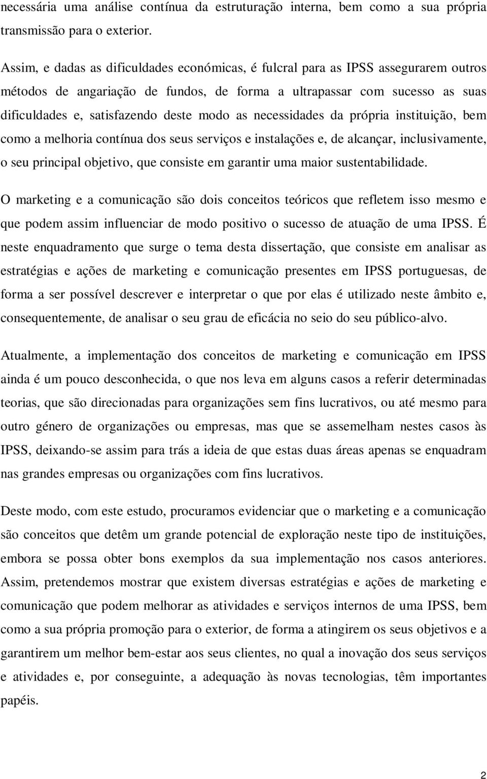 modo as necessidades da própria instituição, bem como a melhoria contínua dos seus serviços e instalações e, de alcançar, inclusivamente, o seu principal objetivo, que consiste em garantir uma maior