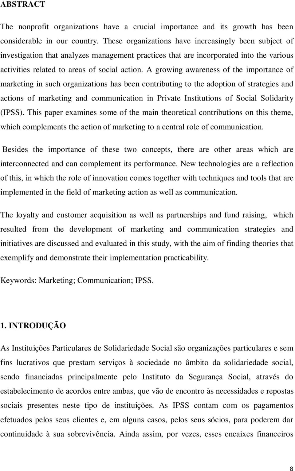 A growing awareness of the importance of marketing in such organizations has been contributing to the adoption of strategies and actions of marketing and communication in Private Institutions of