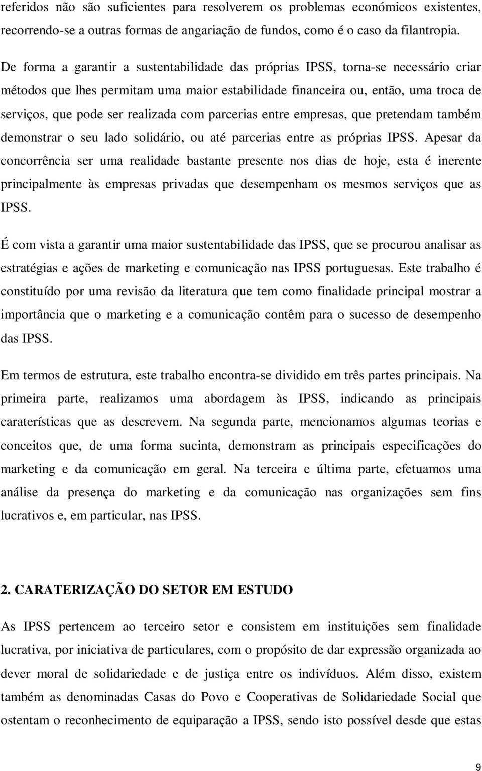 realizada com parcerias entre empresas, que pretendam também demonstrar o seu lado solidário, ou até parcerias entre as próprias IPSS.