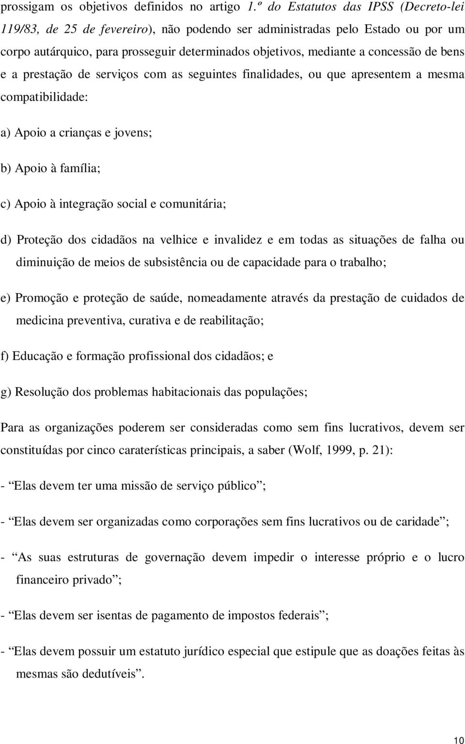 bens e a prestação de serviços com as seguintes finalidades, ou que apresentem a mesma compatibilidade: a) Apoio a crianças e jovens; b) Apoio à família; c) Apoio à integração social e comunitária;