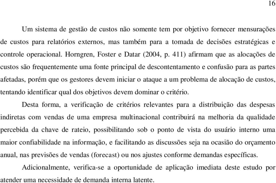 411) afirmam que as alocações de custos são frequentemente uma fonte principal de descontentamento e confusão para as partes afetadas, porém que os gestores devem iniciar o ataque a um problema de