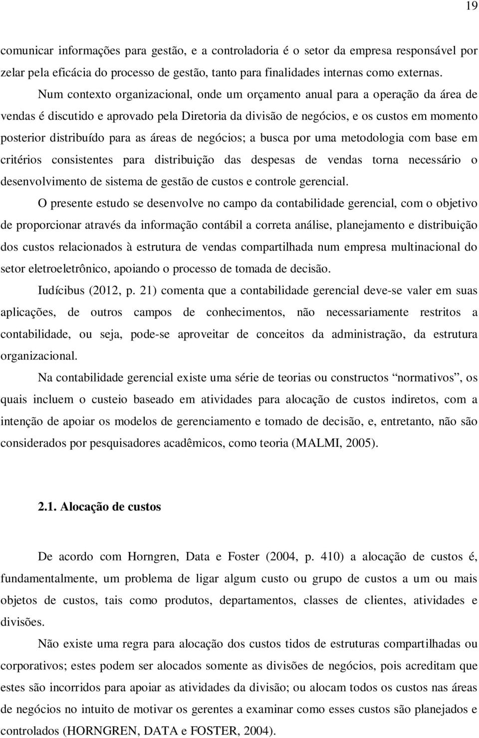 as áreas de negócios; a busca por uma metodologia com base em critérios consistentes para distribuição das despesas de vendas torna necessário o desenvolvimento de sistema de gestão de custos e