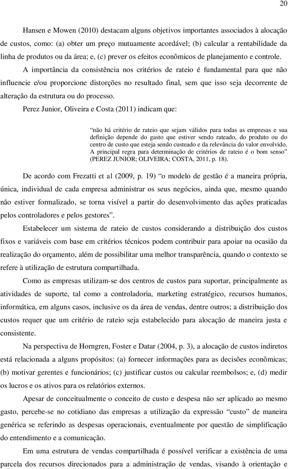 A importância da consistência nos critérios de rateio é fundamental para que não influencie e/ou proporcione distorções no resultado final, sem que isso seja decorrente de alteração da estrutura ou