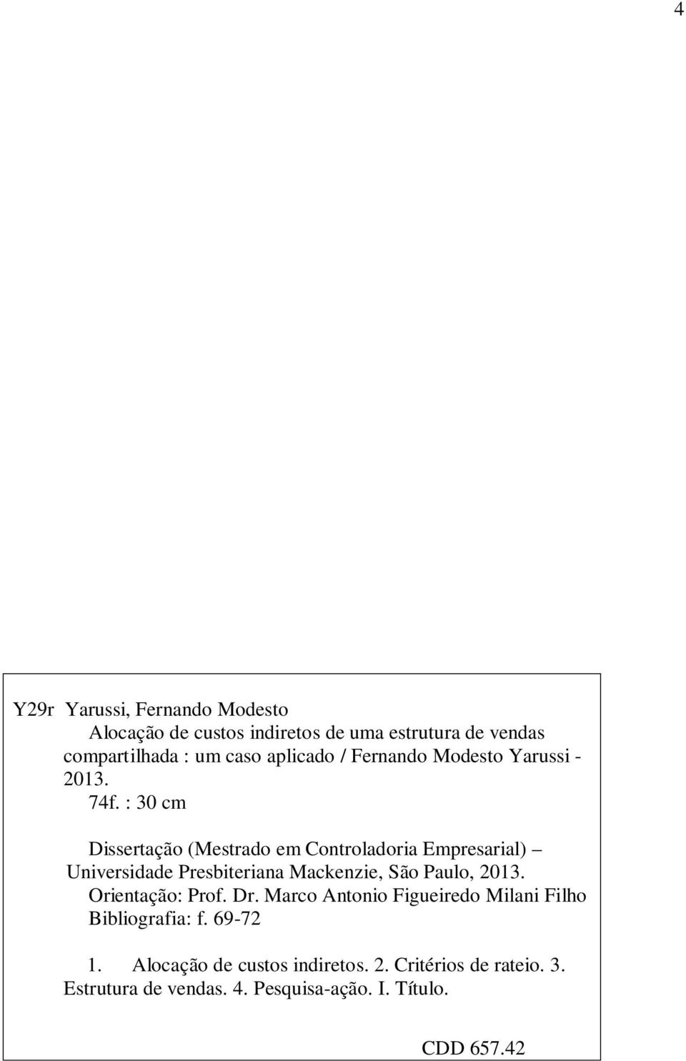: 30 cm Dissertação (Mestrado em Controladoria Empresarial) Universidade Presbiteriana Mackenzie, São Paulo, 2013.