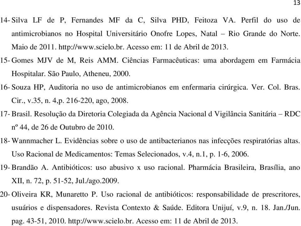 16- Souza HP, Auditoria no uso de antimicrobianos em enfermaria cirúrgica. Ver. Col. Bras. Cir., v.35, n. 4,p. 216-220, ago, 2008. 17- Brasil.