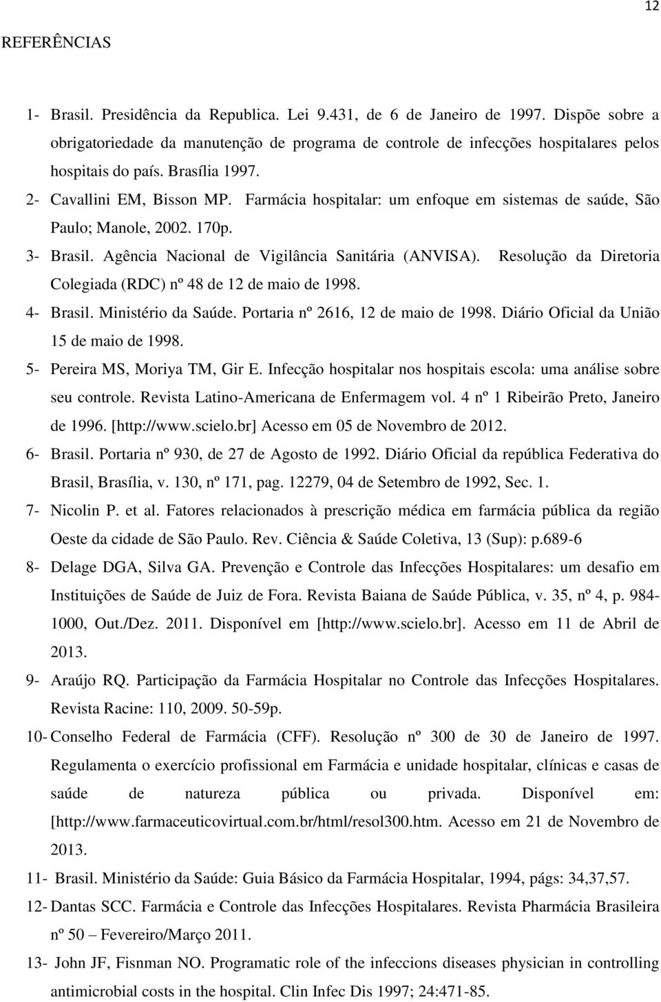 Farmácia hospitalar: um enfoque em sistemas de saúde, São Paulo; Manole, 2002. 170p. 3- Brasil. Agência Nacional de Vigilância Sanitária (ANVISA).