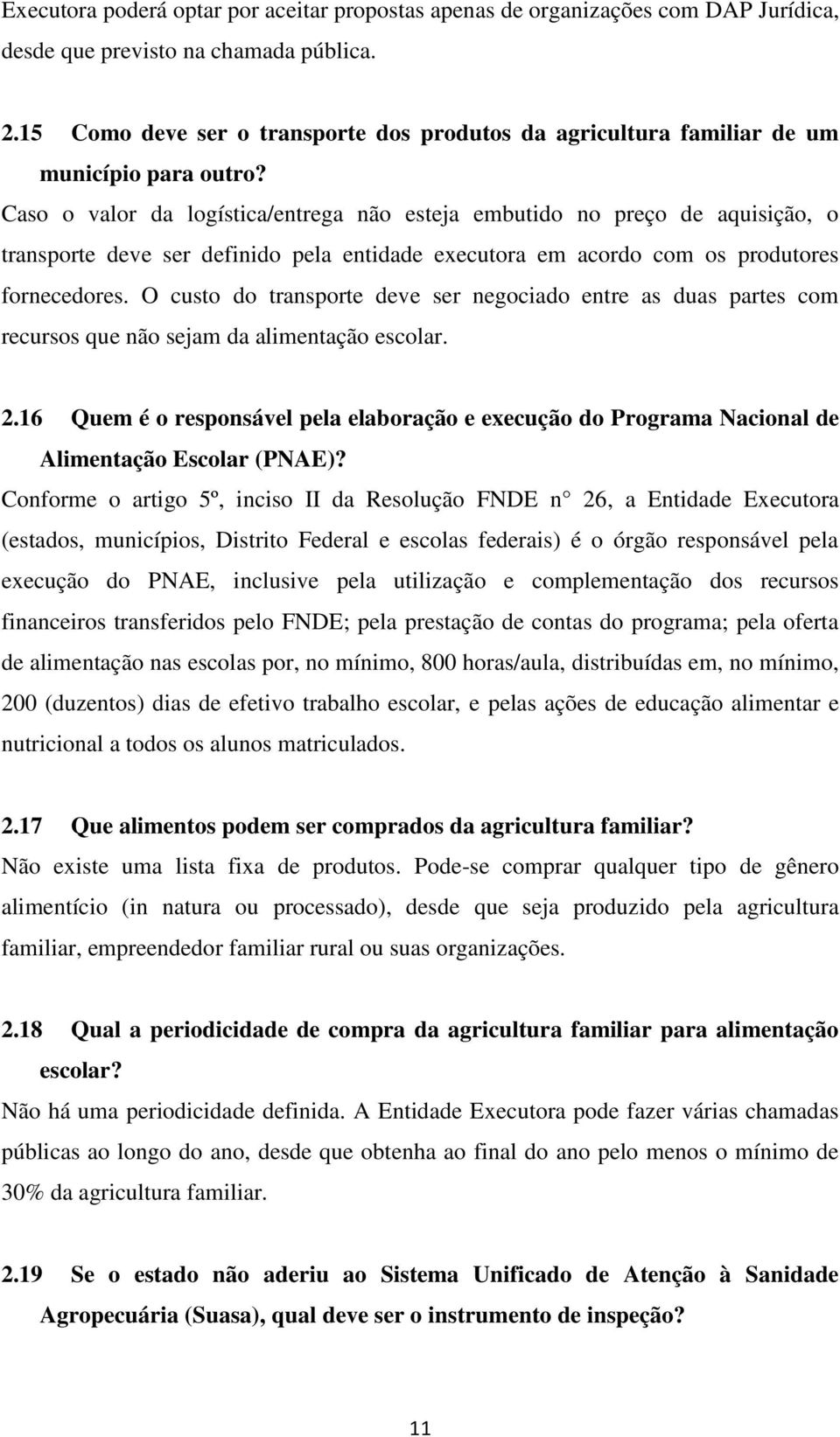 Caso o valor da logística/entrega não esteja embutido no preço de aquisição, o transporte deve ser definido pela entidade executora em acordo com os produtores fornecedores.