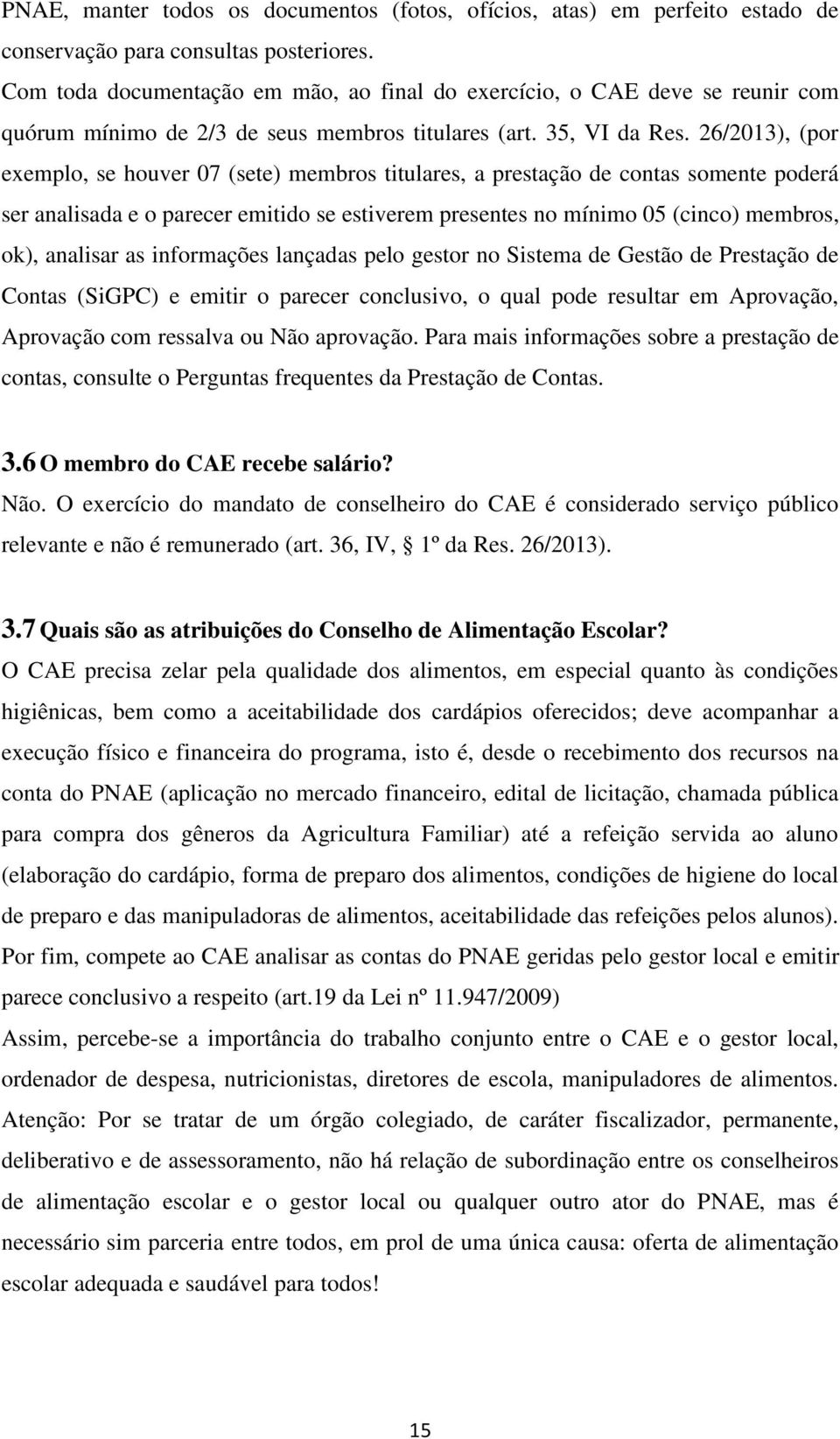 26/2013), (por exemplo, se houver 07 (sete) membros titulares, a prestação de contas somente poderá ser analisada e o parecer emitido se estiverem presentes no mínimo 05 (cinco) membros, ok),