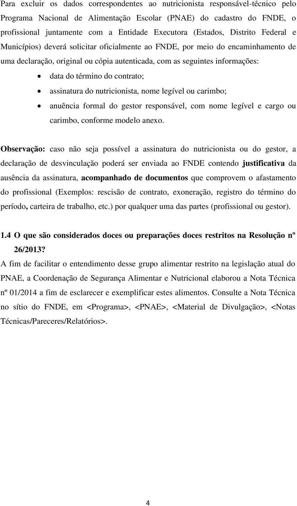 término do contrato; assinatura do nutricionista, nome legível ou carimbo; anuência formal do gestor responsável, com nome legível e cargo ou carimbo, conforme modelo anexo.