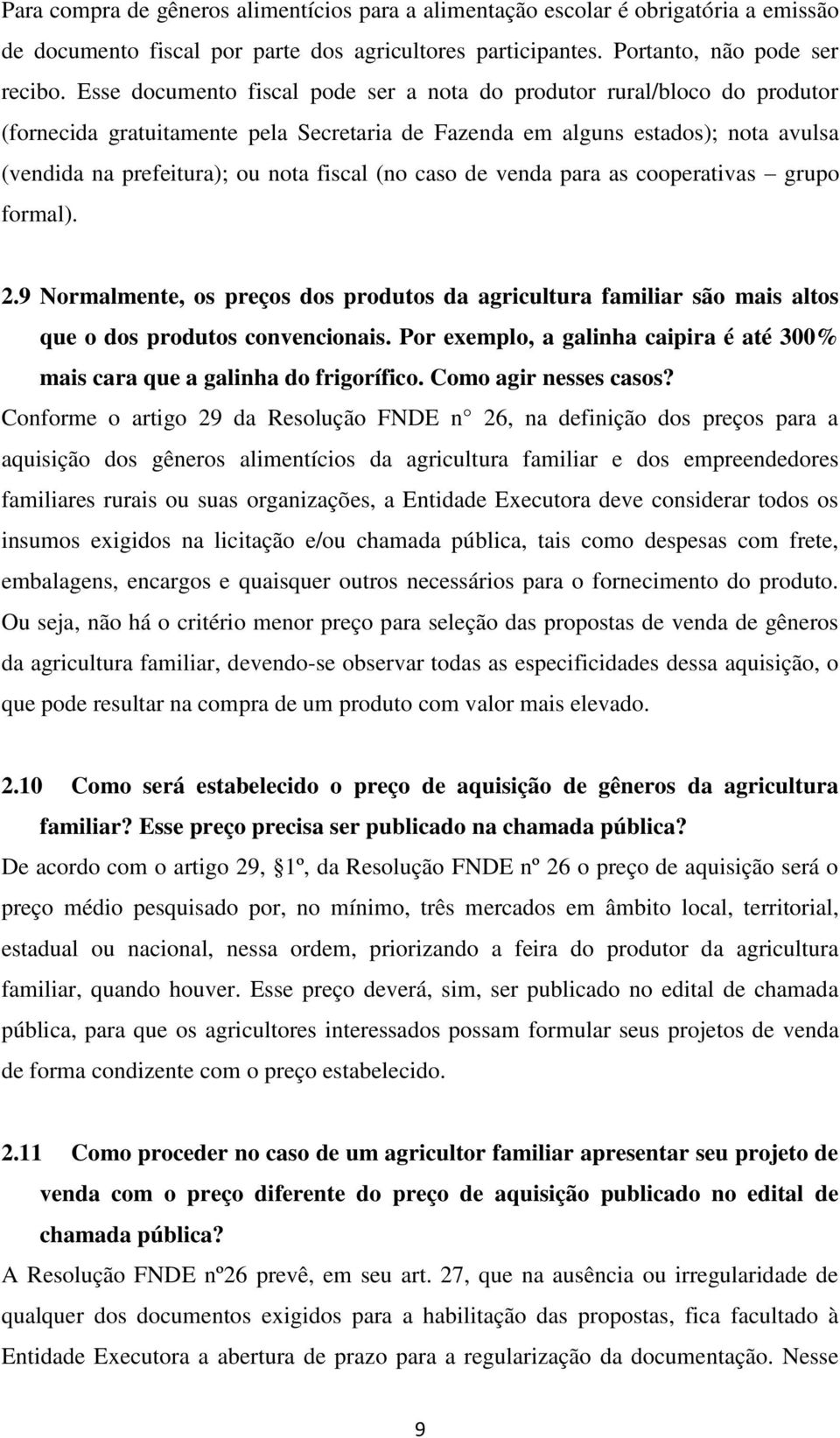 (no caso de venda para as cooperativas grupo formal). 2.9 Normalmente, os preços dos produtos da agricultura familiar são mais altos que o dos produtos convencionais.