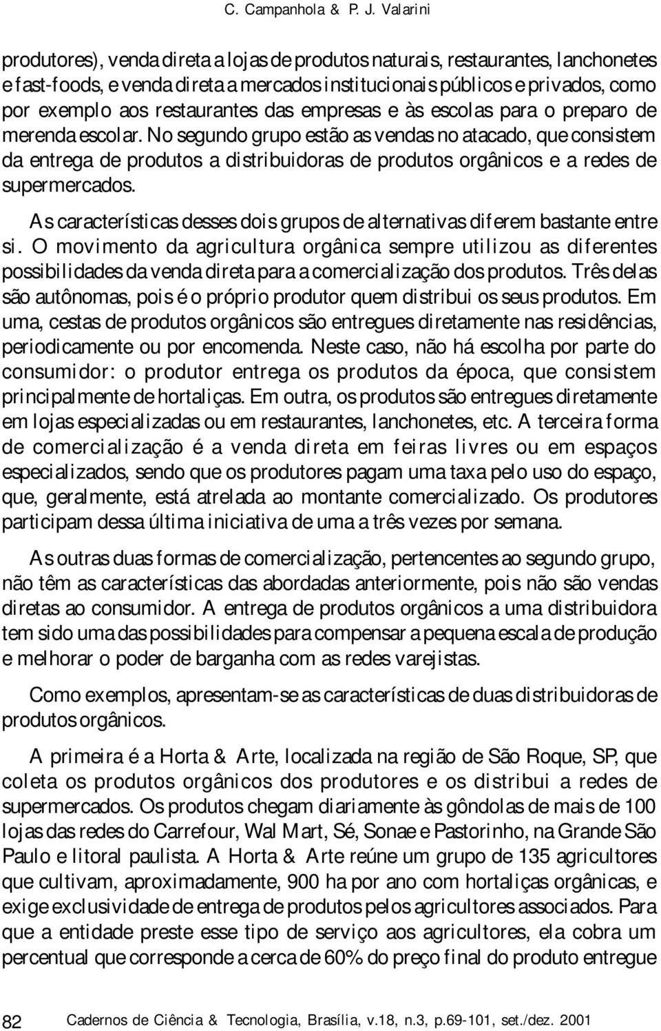 restaurantes das empresas e às escolas para o preparo de merenda escolar.