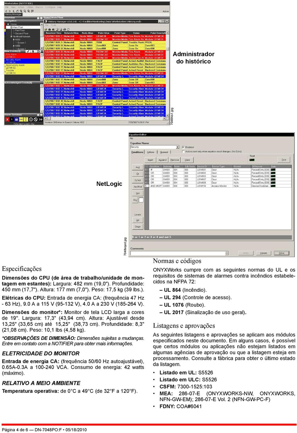 Dimensões do monitor*: Monitor de tela LCD larga a cores de 19''. Largura: 17,3" (43,94 cm). Altura: Ajustável desde 13,25" (33,65 cm) até 15,25" (38,73 cm). Profundidade: 8,3" (21,08 cm).