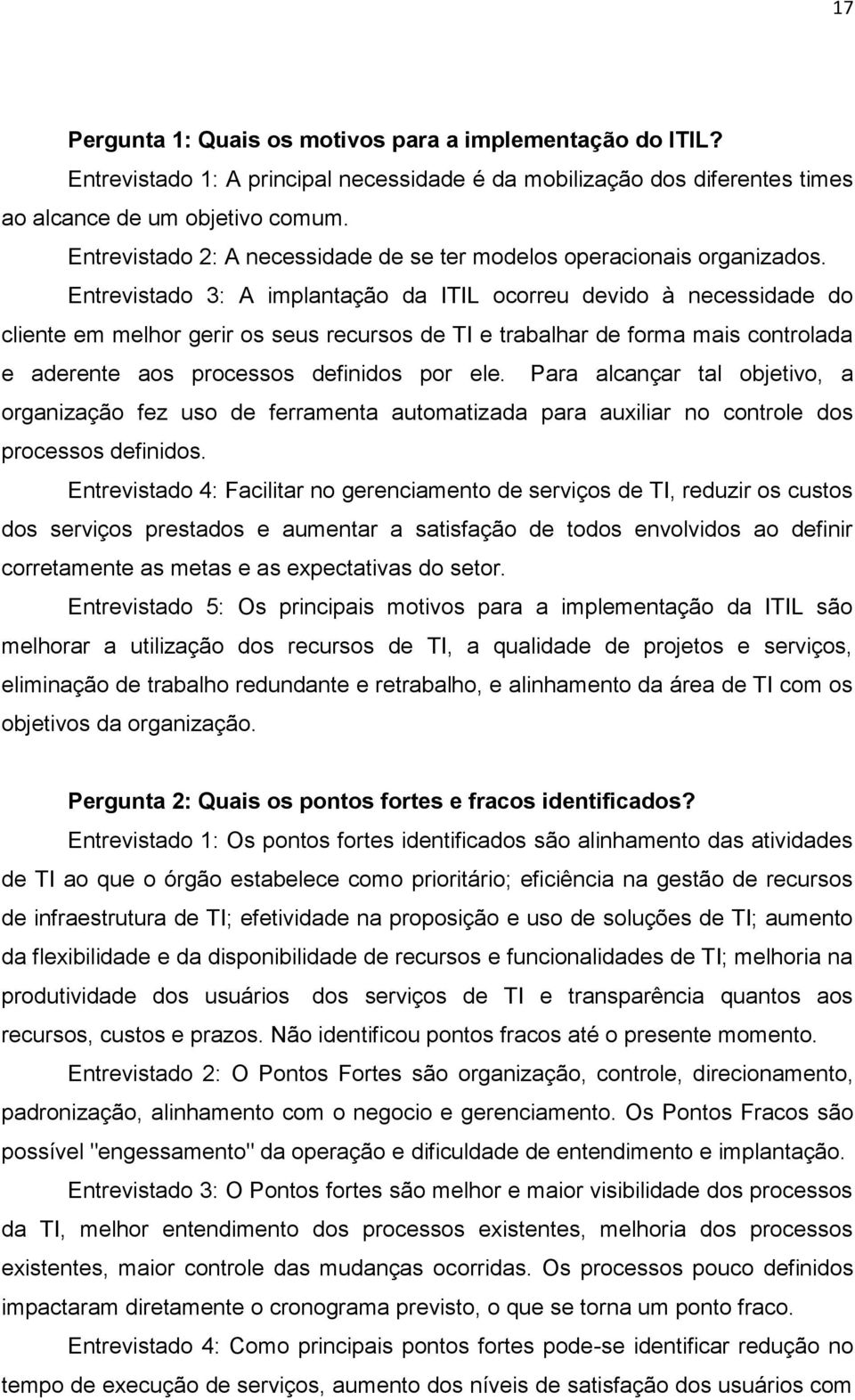 Entrevistado 3: A implantação da ITIL ocorreu devido à necessidade do cliente em melhor gerir os seus recursos de TI e trabalhar de forma mais controlada e aderente aos processos definidos por ele.