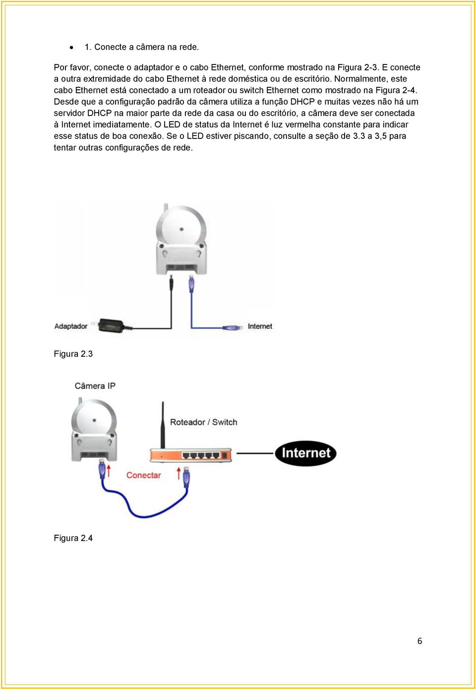 Normalmente, este cabo Ethernet está conectado a um roteador ou switch Ethernet como mostrado na Figura 2-4.