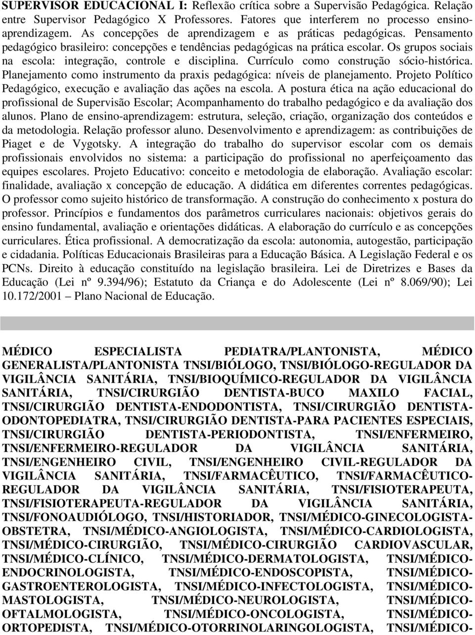 Os grupos sociais na escola: integração, controle e disciplina. Currículo como construção sócio-histórica. Planejamento como instrumento da praxis pedagógica: níveis de planejamento.