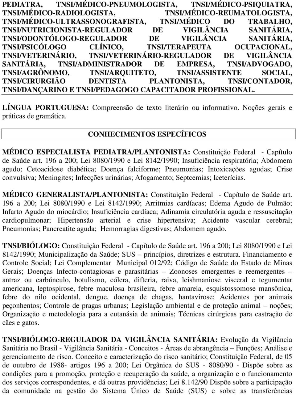 TNSI/VETERINÁRIO-REGULADOR DE VIGILÂNCIA SANITÁRIA, TNSI/ADMINISTRADOR DE EMPRESA, TNSI/ADVOGADO, TNSI/AGRÔNOMO, TNSI/ARQUITETO, TNSI/ASSISTENTE SOCIAL, TNSI/CIRURGIÃO DENTISTA PLANTONISTA,