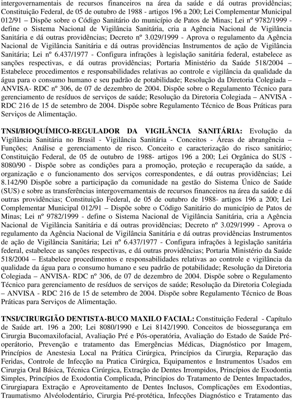 providências; Decreto nº 3.029/1999 - Aprova o regulamento da Agência Nacional de Vigilância Sanitária e dá outras providências Instrumentos de ação de Vigilância Sanitária; Lei nº 6.