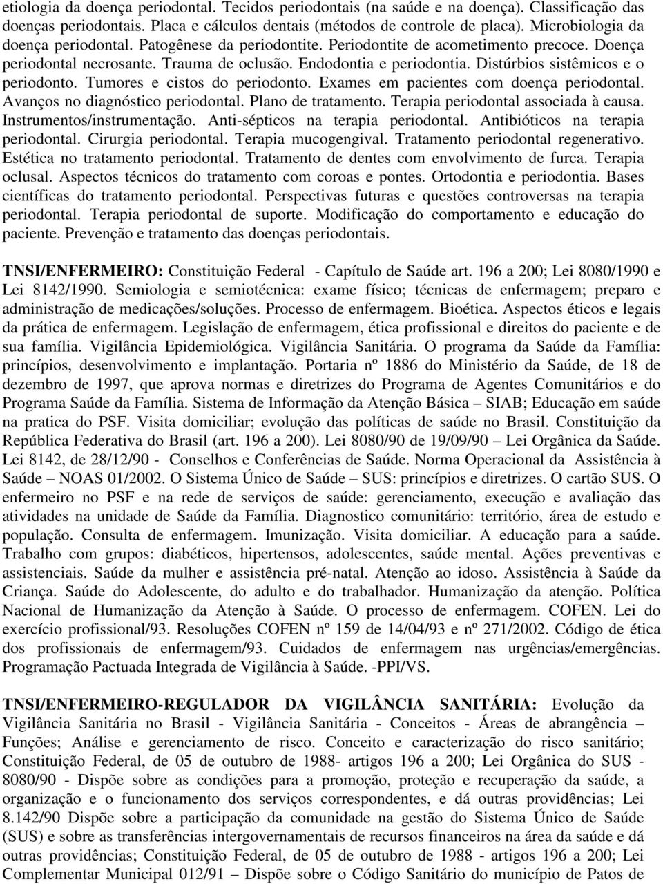 Distúrbios sistêmicos e o periodonto. Tumores e cistos do periodonto. Exames em pacientes com doença periodontal. Avanços no diagnóstico periodontal. Plano de tratamento.