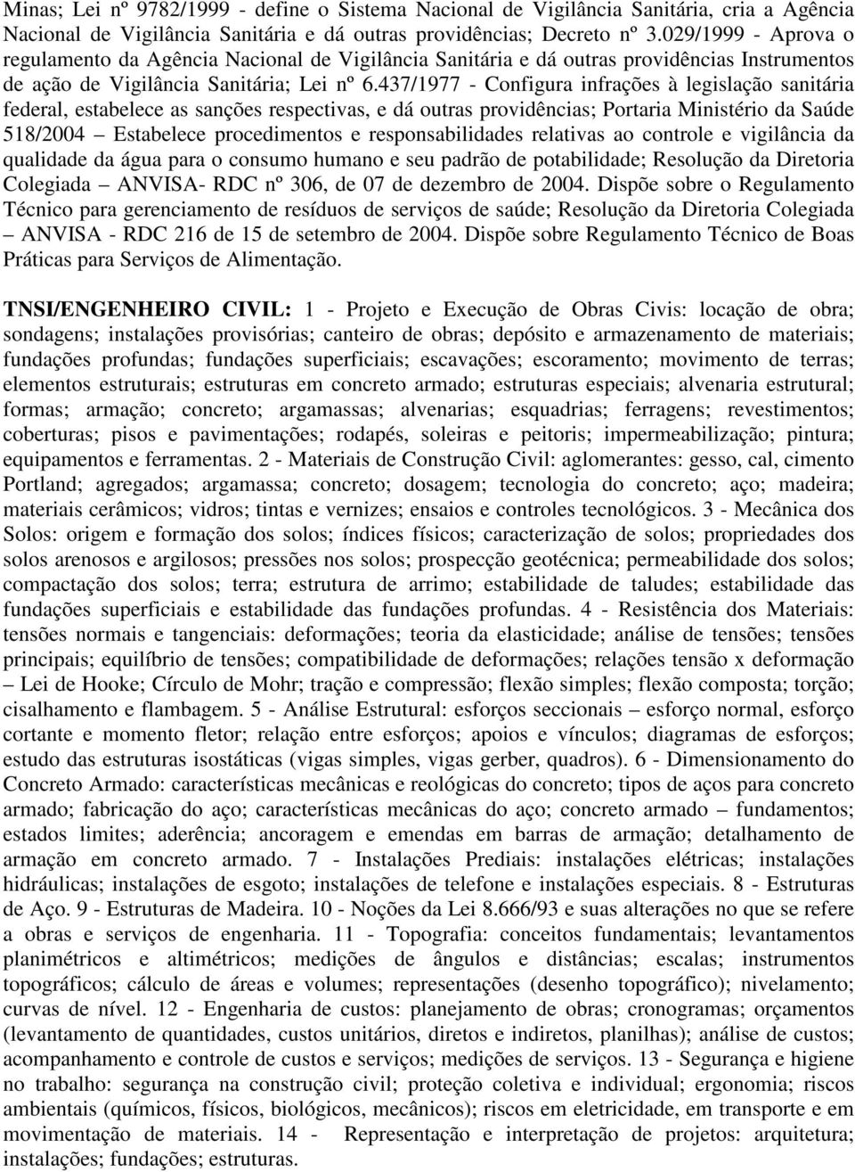 437/1977 - Configura infrações à legislação sanitária federal, estabelece as sanções respectivas, e dá outras providências; Portaria Ministério da Saúde 518/2004 Estabelece procedimentos e