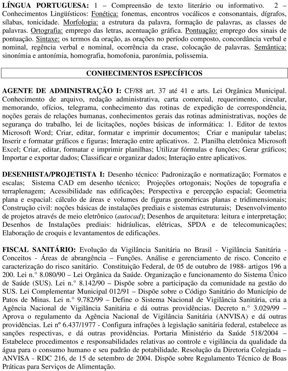 Sintaxe: os termos da oração, as orações no período composto, concordância verbal e nominal, regência verbal e nominal, ocorrência da crase, colocação de palavras.